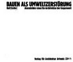 Bauen als Umweltzerstörung : Alarmbilder einer Un-Architektur der Gegenwart / Verfasser: Rolf Keller ; Fotografien: Rolf Keller et al.