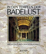 In den Tempeln der Badelust : Architektur der Sinnlichkeit / Photographie Gerhard P. Müller; Essay Joseph von Westphalen