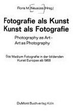 Fotografie als Kunst, Kunst als Fotografie = Photography as art - art as photography : das Medium Fotografie in der bildenden Kunst Europas ab 1968 / Floris M. Neusüss (Hrsg.)