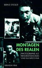 Montagen des Realen : Photographie als Reflexionsmedium und Kulturtechnik / Bernd Stiegler
