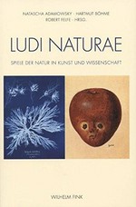 Ludi naturae : Spiele der Natur in in Kunst und Wissenschaft / Natascha Adamowsky ... (Hrsg.)