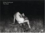 Kohei Yoshiyuki : the Park / ed. by Yossi Milo; With an essay by Vince Aletti and an interview with the artist by Nobuyoshi Araki