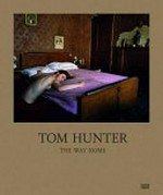 The way home / Tom Hunter ; with essays by Geoff Dyer, Tom Hunter and Michael Rosen