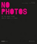 No photos on the dance floor! : Berlin 1989-today, [C/O Berlin, 13.09.2019-30.11.2019] / herausgegeben von Heiko Hoffmann ... [et al.]