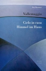 Vallemaggia : Cielo in casa = Himmel im Haus / Edy Brunner ; con un'introd. di Bruno Donati e 12 storie di Franz Hohler