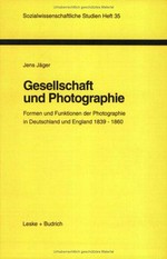 Gesellschaft und Photographie : Formen und Funktionen der Photographie in Deutschland und England 1839 - 1860 / Jens Jäger