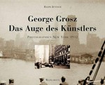 George Grosz - das Auge des Künstlers : Photographien New York 1932 / Ralph Jentsch