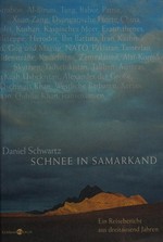 Schnee in Samarkand : ein Reisebericht aus dreitausend Jahren / Daniel Schwartz