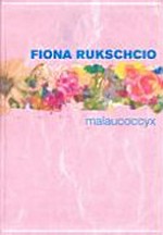 malaucoccyx / Fiona Rukschcio. [Texte Christian Egger ... Übers. Birgit und Steve Ball]