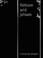 Flotsam and jetsam : Christian Mayer / [Galerie Mezzanin; Texte: Fouad Asfour; Martin Guttmann; Übers.: Anna Artaker ...]