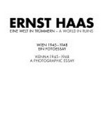 Ernst Haas : eine Welt in Trümmern ; Wien 1945 - 1948 ; ein Fotoessay ; [Ausstellung im Museum der Moderne Salzburg Rupertinum 22.1. - 1.5.2005] = a world in ruins ... / [Hrsg.: Agnes Husslein-Arco et al. ]