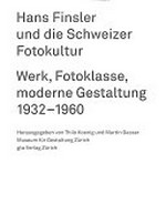 Hans Finsler und die Schweizer Fotokultur : Werk, Fotoklasse, moderne Gestaltung 1932 -1960 ; [Ausstellung, Museum für Gestaltung Zürich 10. Juni bis 17. September 2006] / hrsg. von Thilo Koenig ... [et al.]