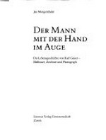 Der Mann mit der Hand im Auge : die Lebensgeschichte von Karl Geiser - Bildhauer, Zeichner und Photograph / Jan Morgenthaler.