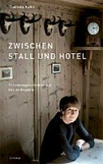 Zwischen Stall und Hotel : 15 Lebensgeschichten aus Sils im Engadin / Fotografien von Meinrad Schade ; [Text von] Daniela Kuhn