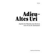 Adieu - altes Uri : Aspekte des Wandels eines Kantons vom 19. ins 20. Jahrhundert / Karl Iten