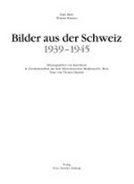 Bilder aus der Schweiz : 1939 - 1945 / herausgegeben von Katri Burri ; Texte von Thomas Maissen