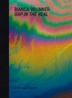 Bianca Brunner - gap in the real / [Texte: by Katharina Ammann, Brian Dillon, Tan Wälchli]