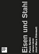 Eisen und Stahl : Paolo Bellini, James Licini, Josef Maria Odermatt, [Kunstmuseum Bern,16.08.2013-10.11.2013] /