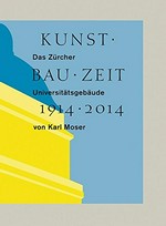 Kunst Bau Zeit, 1914 - 2014 : das Zürcher Universitätsgebäude von Karl Moser / hrsg. von Stanislaus von Moos ... [et al.]