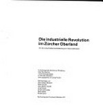 Die industrielle Revolution im Zürcher Oberland : von d. industriellen Erschliessung zum Industrielehrpfad / Jürg Hanser [Hrsg.] ; Hans-Peter Bärtschi [Mitverf.]