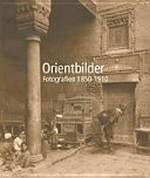 Orientbilder : Fotografien 1850-1910, [BildungsTURM, Konstanz, 20.02.2015-22.03.2015] / [hrsg. Bernd Stiegler, Felix Thürlemann]