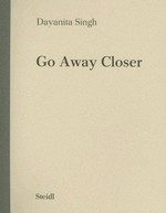 go away closer / [Gallery Nature Morte, New Delhi, December 18, 2006 to January 20, 2007 ... Gallery Chemould, Bombay, February 8 to 28, 2007] / Dayanita Singh
