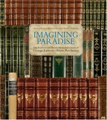 Imagining paradise : the Richard and Ronay Menschel Library at George Eastman House, Rochester / Sheila J. Foster, Manfred Heitig, Rachel Stuhlman