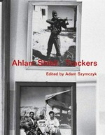Trackers : [Kunsthalle Basel from January to February 2006] / Ahlam Shibli ; ed. by Adam Szymczyk ; essys by John Berger, Jean-Francois Chevrier, Okwui Enwezor ... [et al.]