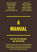 A manual for the 21st century art institution : [Whitechapel Gallery, London, 04.2009] / Bruce Altshuler, Adam Szymczyk ... [et al.]