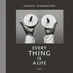 Every thing is a life / Jacques Schumacher