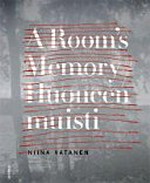 A rooms memory = Huoneen muisti / Niina Vatanen