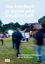 Das Fotobuch in Kunst und Gesellschaft : partizipative Potenziale eines Mediums / Hrsg. Montag Stiftung Kunst und Gesellschaft ; [in Zusammenarbeit mit The PhotoBookMuseum]