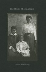 The black photo album : look at me, 1890-1950 / Santu Mofokeng ; with an essay by James T. Campbell