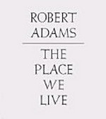The place we live : a retrospective selection of photographs, 1964-2009 / Robert Adams