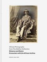 African Photography from The Walther Collection : distance and desire encounters with the African Archive / ed. by Tamar Garb ; with essays by Awam Amkpa, Jennifer Bajorek, Elizabeth Edwards ... [et al.]