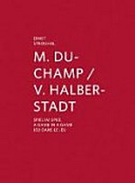 M. Duchamp / V. Halberstadt : Spiel im Spiel = A game in a game = Jeu dans le jeu, [Kunsthalle Marcel Duchamp, Cully, 09.06.2012-08.09.2012] / Ernst Strouhal