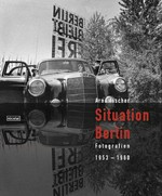 Arno Fischer - Situation Berlin: Fotografien 1953 - 1960 / hrsg. von Ulrich Domröse