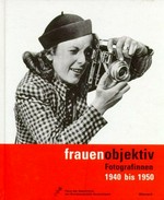 Frauenobjektiv: Fotografinnen 1940-1950 : [Begleitbuch zur Ausstellung im Haus der Geschichte der Bundesrepublik Deutschland, Bonn, 18. Mai bis 29. Juli 2001] / [Red.: Petra Rösgen]