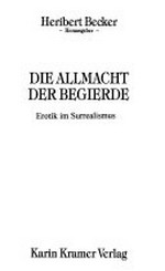 Die Allmacht der Begierde : Erotik im Surrealismus / Heribert Becker, Hrsg.