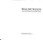 Waldungen : die Deutschen und ihr Wald : Ausstellung der Akademie der Künste vom 20. September bis 15. November 1987 / [Ausstellung und Katalog: Bernd Weyergraf].