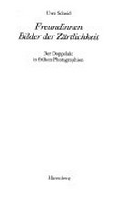 Freundinnen - Bilder der Zärtlichkeit :  der Doppelakt in frühen Photographien / Uwe Scheid.