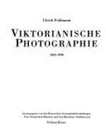 Viktorianische Photographie : 1840-1890 / Ulrich Pohlmann ; hrsg. von den Bayerischen Staatsgemäldesammlungen, Neue Pinakothek, München <Ausstellung: 26.2.-2.5.1993....>