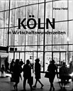 Köln in Wirtschaftswunderzeiten / Heinz Held ; mit Texten von Heinz Held und Beitr. von Joachim Born und Renate Gruber. Hrsg. von Werner Schäfke