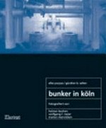 Bunker in Köln : Versuch einer Sichtbar-Machung / von Elke Purpus und Günther B. Sellen. Mit einem Beitr. von Walter Geis. Fotogr. von Helmut Buchen ...