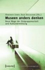 Museen neu denken : Perspektiven der Kulturvermittlung und Zielgruppenarbeit / Hartmut John, Anja Dauschek (Hg.)