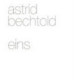 Astrid Bechtold : Eins ; fotografische Arbeiten - photographic works 2002 - 2006 / Astrid Bechtold ; Lucas Gehrmann