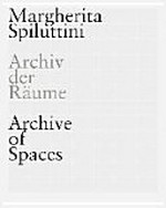 Archiv der Räume = Archive of spaces : [Landesgalerie Linz, Oberösterreichisches Landesmuseum, 12.03.2015-31.05.2015 ; die Photographische Sammlung / SK Stiftung Kultur, Köln, 11.09.2015-24.01.2016] / Margherita Spiluttini