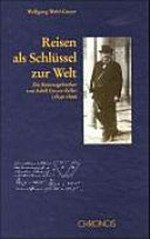 Reisen als Schlüssel zur Welt : Die Reisetagebücher von Adolf Guyer-Zeller (1839-1899) / Wolfgang Wahl-Guyer