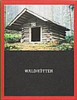 Waldhütten / hrsg. von Gerold Kunz und Hilar Stadler ; mit einem Text von Joseph Egli und einem Bildbeitrag von Gerold Kunz
