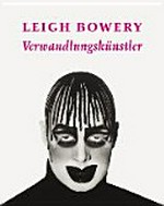 Leigh Bowery : Verwandlungskünstler ; [anlässlich des 20. Todestages von Leigh Bowery (31. Dezember 2014)] / herausgegeben von Angela Stief ; mit Beiträgen von Martin Gayford, Gertrud Lehnert, Anne Marsh ... [et al.]